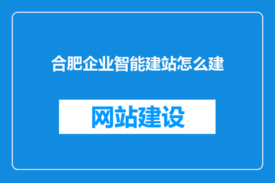 合肥企业智能建站怎么建